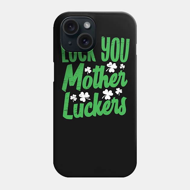 Luck You Mother Luckers St Patty's Day 2018 Phone Case by Eugenex