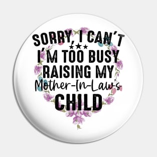 Sorry I Can't I'm Too Busy Raising My Mother-In-Law Child Pin