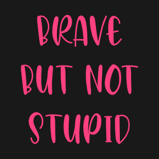 Brave but not stupid T-Shirt