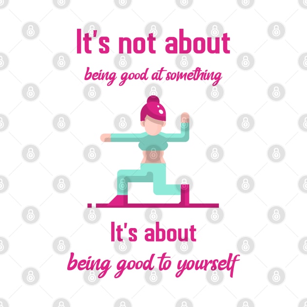 It`s not about being good at something it`s about being good to yourself by Relaxing Positive Vibe