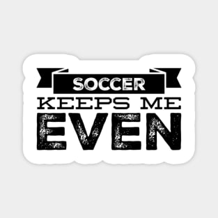 Soccer Keeps Me Even Magnet