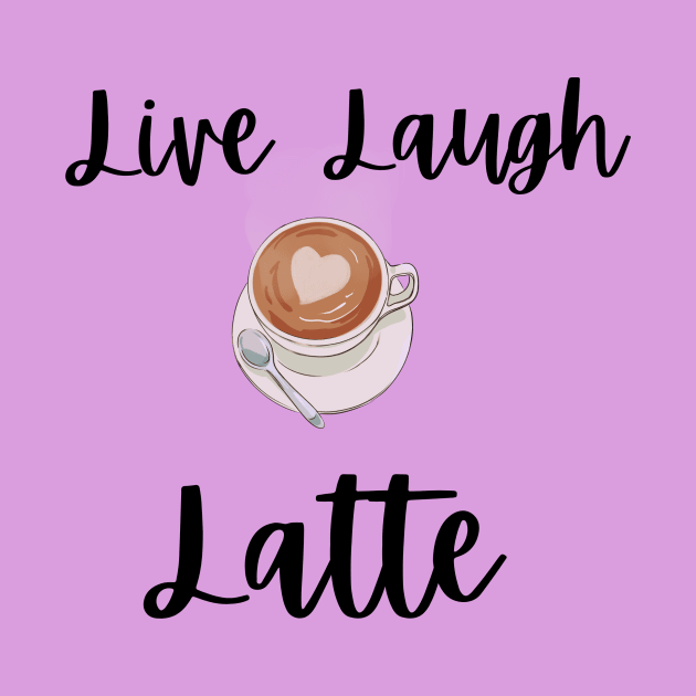 Live Laugh Latte by EclecticELI