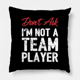 Don't Ask - I'm not a Team Player. Pillow