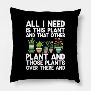 All I Need Is This Plant And That Other Plant Gardening Pillow