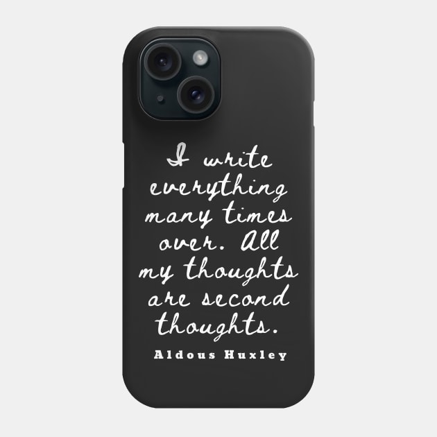 Aldous Leonard Huxley quote: I write everything many times over. All my thoughts are second thoughts Phone Case by artbleed