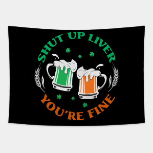 Shut Up Liver You’re Fine St Patrick’s Day Tapestry