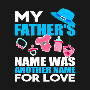 My fathers name was another name for love T-Shirt