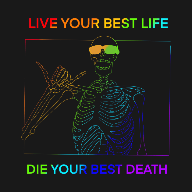 LIVE YOUR BEST LIFE DIE YOUR BEST DEATH RAINBOW by DOGwithBLANKET