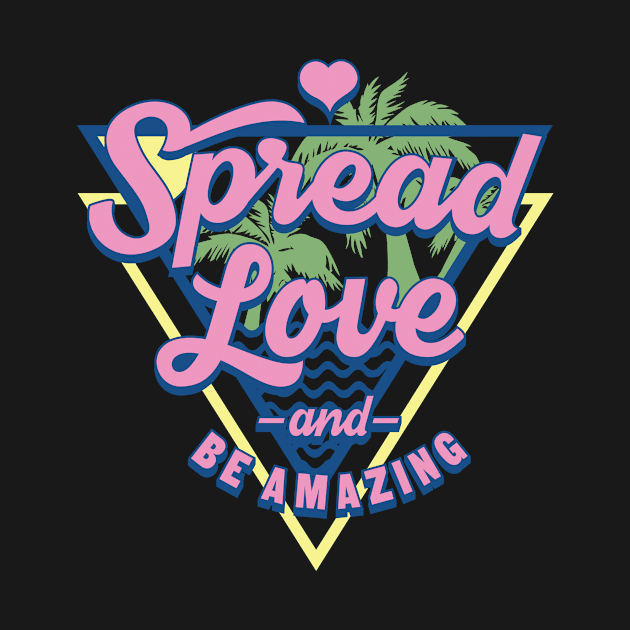 Spread Love and Be Amazing by worshiptee