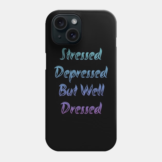 Stressed Depressed But Well Dressed Phone Case by Horisondesignz