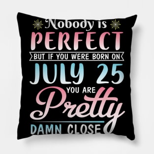 Nobody Is Perfect But If You Were Born On July 25 You Are Pretty Damn Close Happy Birthday To Me You Pillow