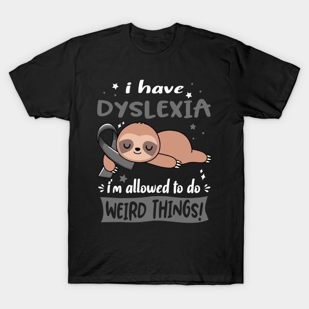 Discover I have Dyslexia i'm allowed to do Weird Things Support Dyslexia Warrior Gifts - Dyslexia Awareness - T-Shirt