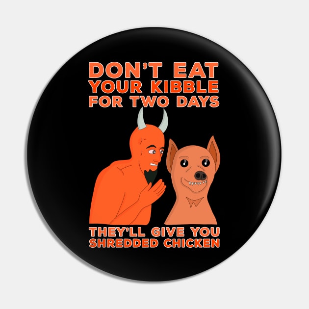 Don't Eat Your Kibble for Two Days They'll Give You Shredded Chicken Pin by DiegoCarvalho