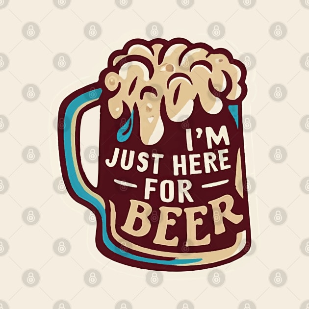 I´m Just Here For The Beer by ArtfulDesign