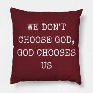 We don't choose God, God chooses us Pillow