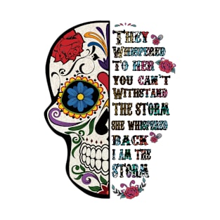 Colorful Skull They Whispered to her you cannot withstand the storm back she I am T-Shirt