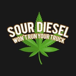 Weed shirts - sour diesel wont run your truck T-Shirt