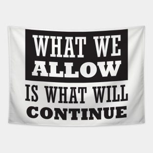 What We Allow Is What Will Continue Tapestry