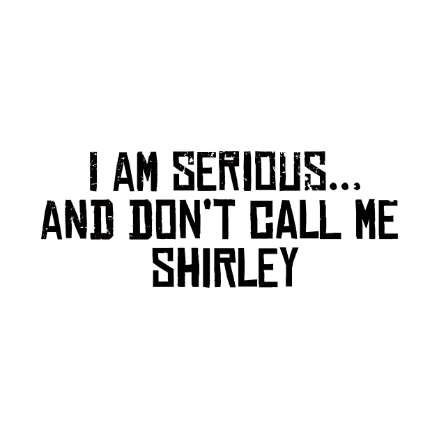 I am serious, and don't call me shirley by PsychicCat