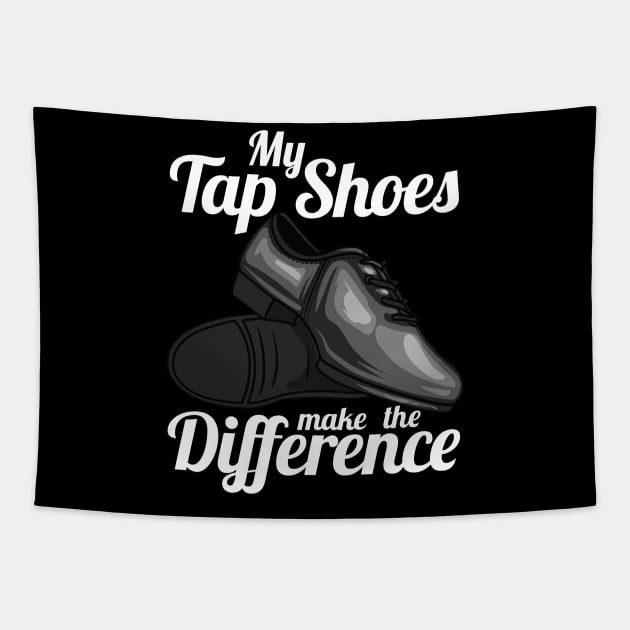 My Tap Shoes Make The Difference Dancer Tapestry by theperfectpresents