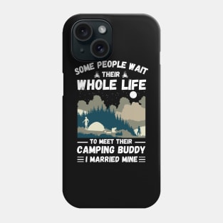 Some people wait their whole life to meet their camping buddy, I married mine Phone Case