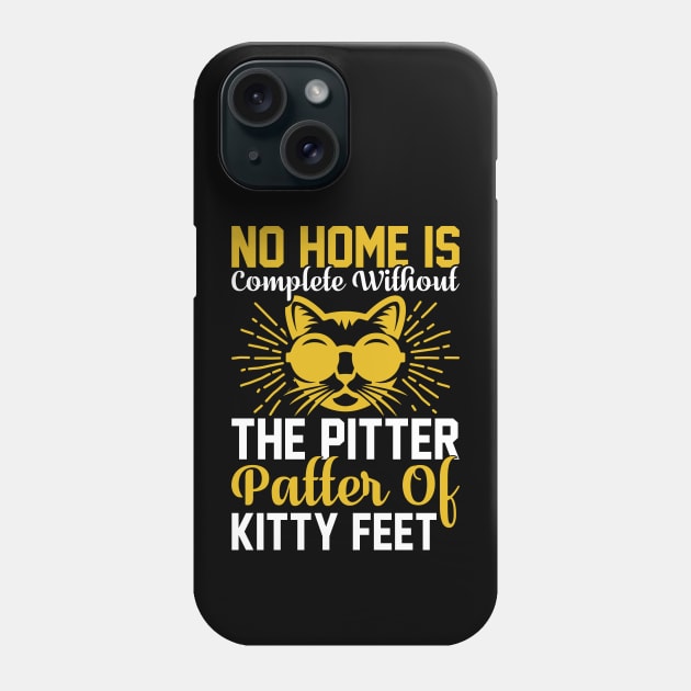 No Home Is Complete Without The Pitter Patter Of Kitty Feet T Shirt For Women Men Phone Case by Xamgi