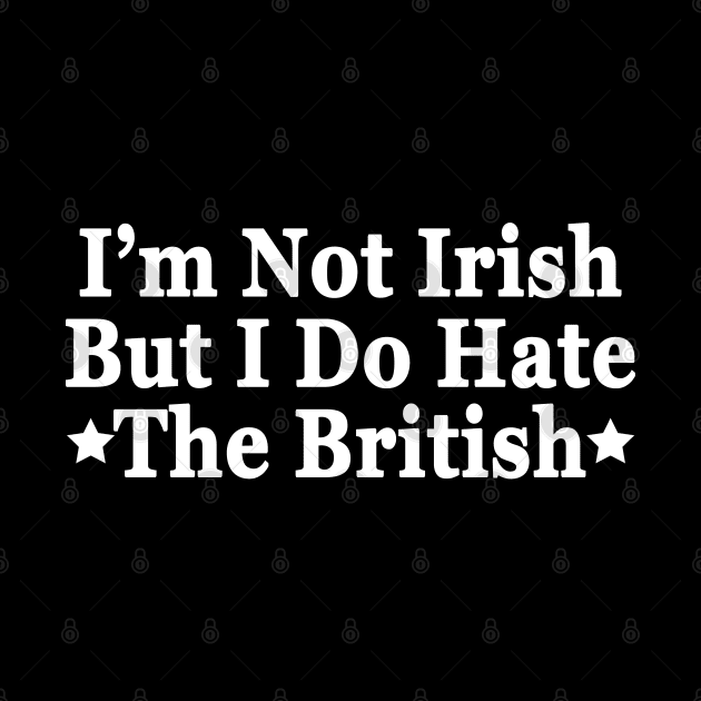 I’m Not Irish But I Do Hate The British by sarabuild