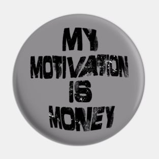 MY MOTIVATION IS MONEY Pin