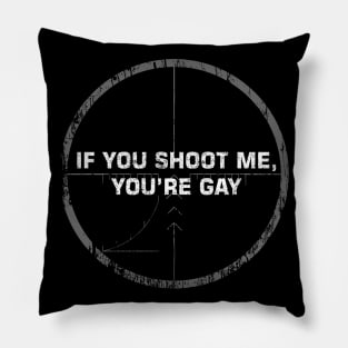 If you shoot me you're gay Pillow