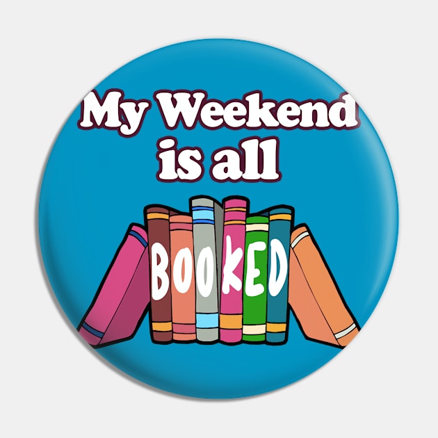 My Weekend Is All Booked  -  Bookworm/Book Lover Design Pin by DankFutura