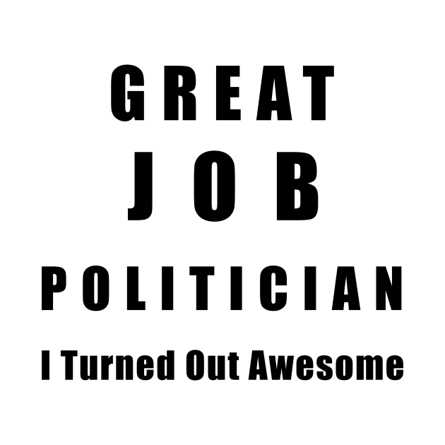 Great Job Politician Funny by chrizy1688