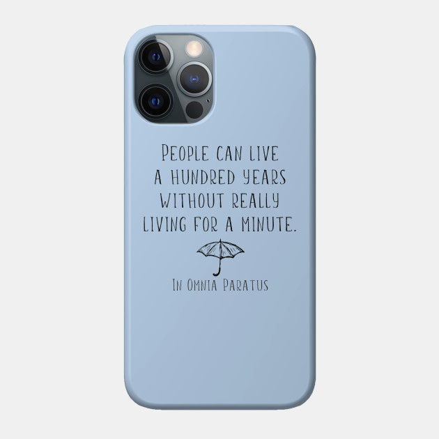 People Can Live A Hundred Years Without Really Living A Minute In Omnia Paratus Life And Death Brigade Phone Case Teepublic