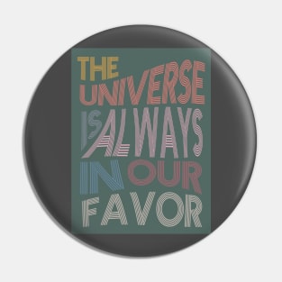 The Universe is Always In Our Favor Pin