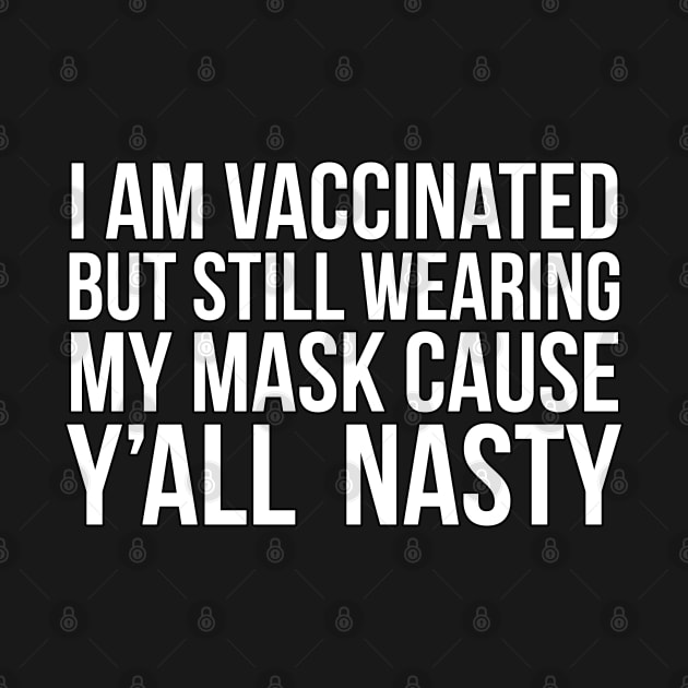 I am vaccinated but still wearing my mask cause y’all nasty by PGP