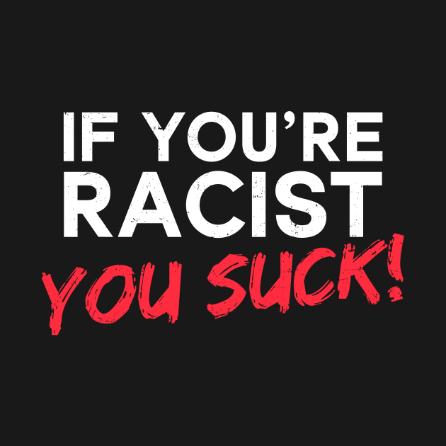 Anti Racism Shirt | If You're Racist Suck Gift by Gawkclothing