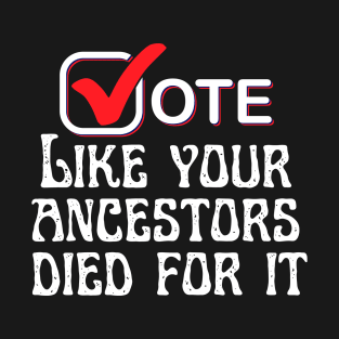 vote like your ancestors died for it-go vote T-Shirt