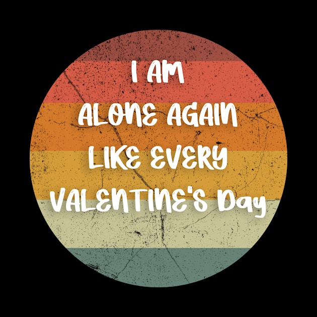 I AM ALONE AGAIN LIKE EVERY VALENTINE'S Day gift by FoolDesign