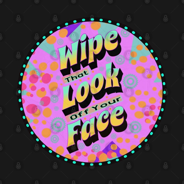 Wipe That Look Off Your Face (Funny Mom Sayings) by wotshesez