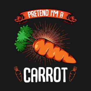 Carrots - Pretend I'm A Carrot - Funny Sayings Vegan T-Shirt