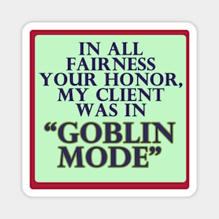 In All Fairness Your Honor, My Client was in Goblin Mode Magnet