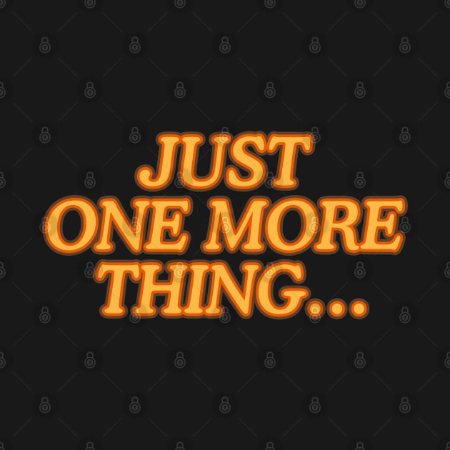 Just one more thing… by nickbeta