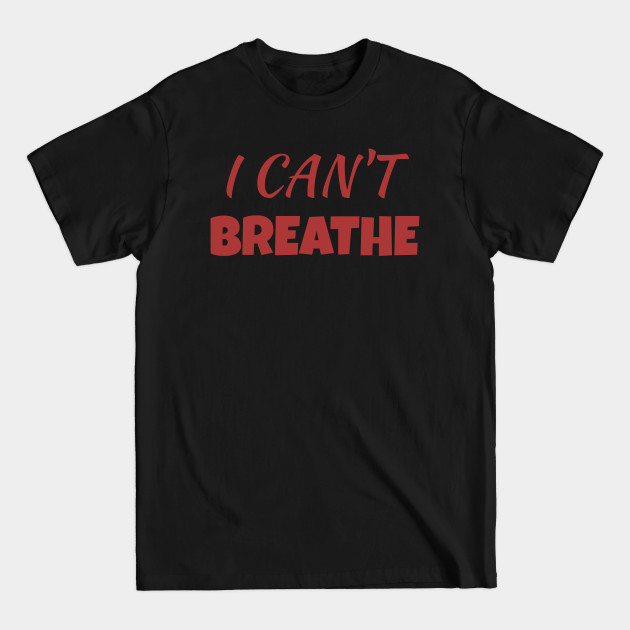 Discover I CAN'T BREATHE - I Cant Breathe - T-Shirt