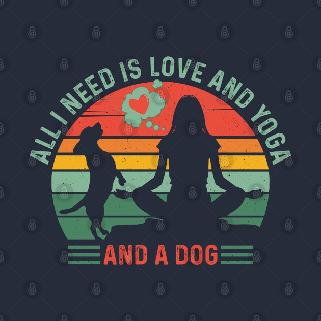 Classy and Trendy ALL I NEED IS LOVE and YOGA and A DOG Funny Retro Sunset Vintage Distressed Dog and Yoga Lover Souvenir by ZENTURTLE MERCH