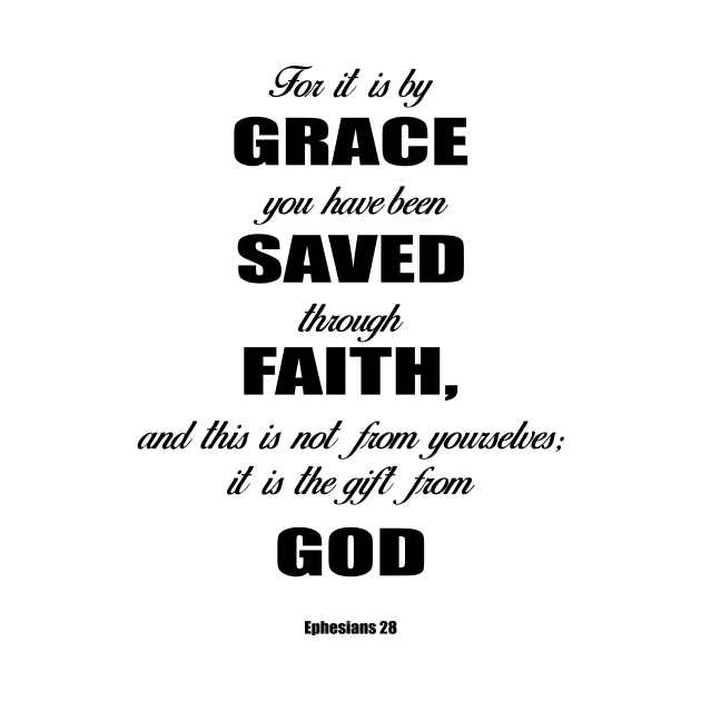 Ephesians 28 for it is by grace you have been saved through faith, and this is not from yourself,it is the gift from God by Mr.Dom store