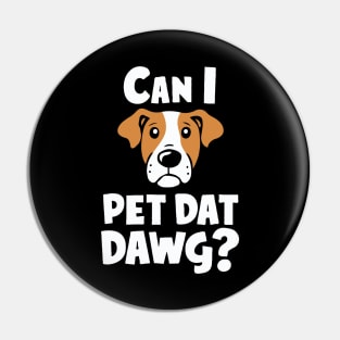 Can i Pet Dat Dawg? Funny Dog Lover Pin