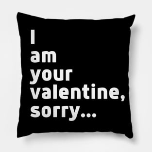 I am your valentine, sorry Pillow