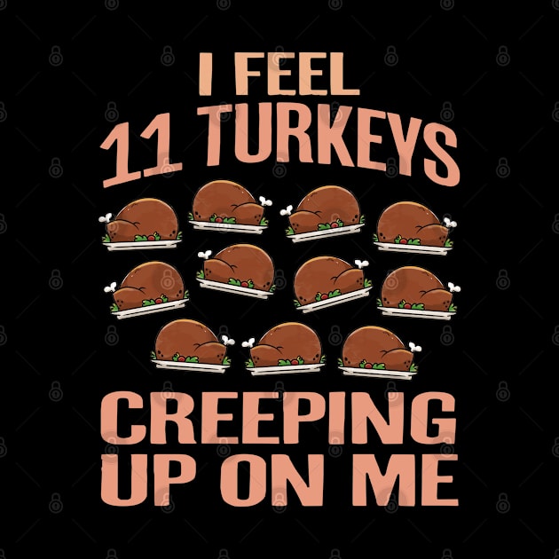 I Feel Eleven Turkeys Creeping Up On Me by FanaticTee