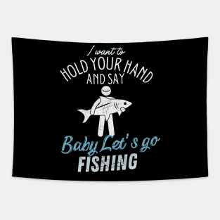 I Want to hold your hand And Say Baby Let's-Go Fishing Tapestry