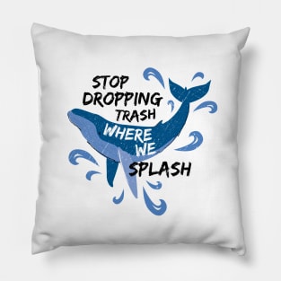 Stop Dropping Trash Where We Splash - Whale Pillow