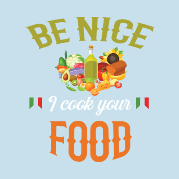 Disover Food - Be nice I cock your food - Foodie - T-Shirt